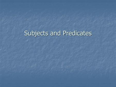 Subjects and Predicates. A sentence consists of a subject and a predicate that together express a complete thought. A sentence consists of a subject and.