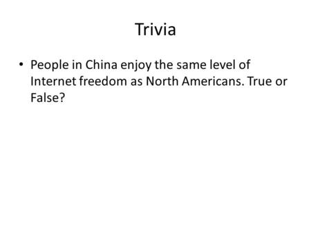 Trivia People in China enjoy the same level of Internet freedom as North Americans. True or False?