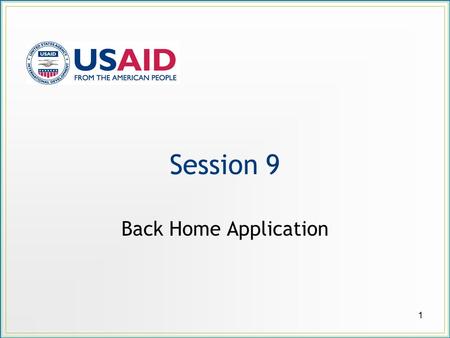 Session 9 Back Home Application 1. Session Objective Develop a plan to apply what was learned in the workshop and move forward your team’s proposed PHE.