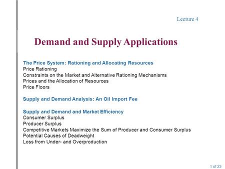 1 of 23 Lecture 4 Demand and Supply Applications The Price System: Rationing and Allocating Resources Price Rationing Constraints on the Market and Alternative.