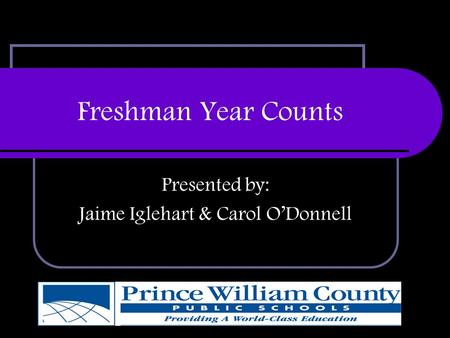 Freshman Year Counts Presented by: Jaime Iglehart & Carol O’Donnell.