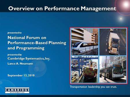 Transportation leadership you can trust. presented to presented by Cambridge Systematics, Inc. Overview on Performance Management National Forum on Performance-Based.