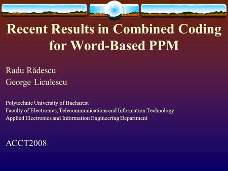 Recent Results in Combined Coding for Word-Based PPM Radu Rădescu George Liculescu Polytechnic University of Bucharest Faculty of Electronics, Telecommunications.