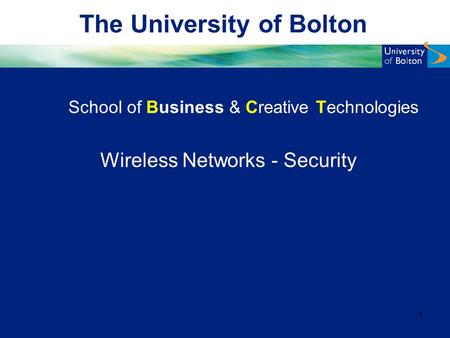 The University of Bolton School of Business & Creative Technologies Wireless Networks - Security 1.