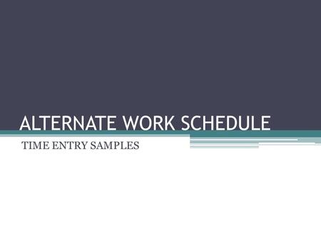 ALTERNATE WORK SCHEDULE TIME ENTRY SAMPLES. SCENARIO – RDO (REGULAR DAY OFF) : 1st MONDAY OF PAY PERIOD WEEK 1SATSUNMONTUEWEDTHURFRI WEEK TOTAL DATE 25-Jul26-Jul27-Jul28-Jul29-Jul30-Jul31-JulHOURS.