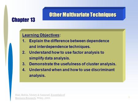 1 Hair, Babin, Money & Samouel, Essentials of Business Research, Wiley, 2003. Learning Objectives: 1.Explain the difference between dependence and interdependence.