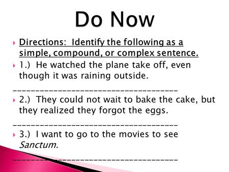  Directions: Identify the following as a simple, compound, or complex sentence.  1.) He watched the plane take off, even though it was raining outside.