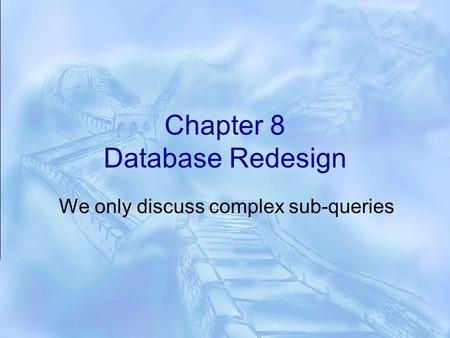 Chapter 8 Database Redesign We only discuss complex sub-queries.