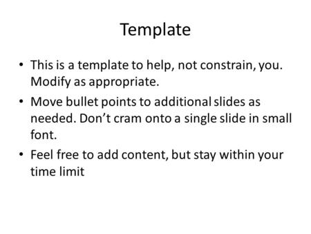 Template This is a template to help, not constrain, you. Modify as appropriate. Move bullet points to additional slides as needed. Don’t cram onto a single.