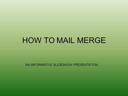 HOW TO MAIL MERGE AN INFORMATIVE SLIDESHOW PRESENTATION…..