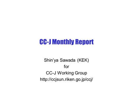 CC-J Monthly Report Shin’ya Sawada (KEK) for CC-J Working Group