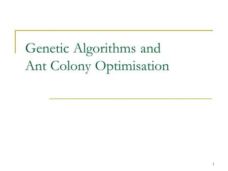 1 Genetic Algorithms and Ant Colony Optimisation.