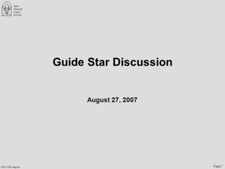 STScI MSR template Page 1 Space Telescope Science Institute Guide Star Discussion August 27, 2007.