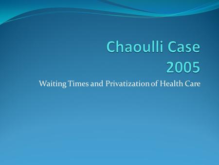 Waiting Times and Privatization of Health Care. Ruling That access to private health care ought to be permitted when the public system fails to provide.