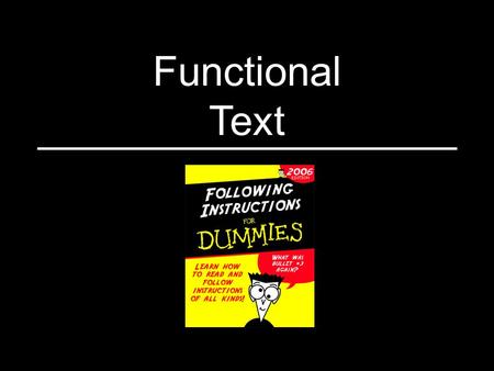 Functional Text. What is “functional text?” Instruction manuals Recipes Lists of facts (ex: nutrition facts) Table of contents Index Directions That is.