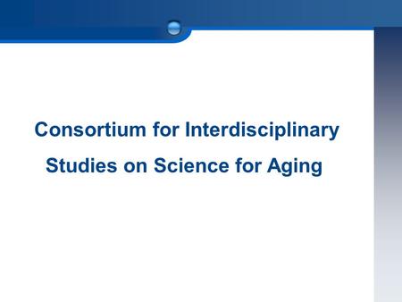 Consortium for Interdisciplinary Studies on Science for Aging.