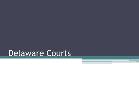 Delaware Courts. Delaware Court System Lower Courts: Judges do not have to be law trained!! Alderman’s Courts ▫Municipal ordinances within city limits.