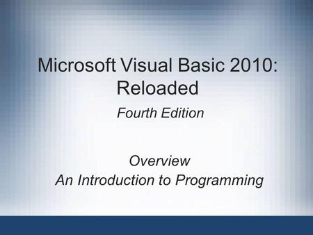 Microsoft Visual Basic 2010: Reloaded Fourth Edition Overview An Introduction to Programming.