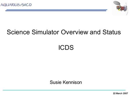 22 March 2007 Science Simulator Overview and Status ICDS Susie Kennison.