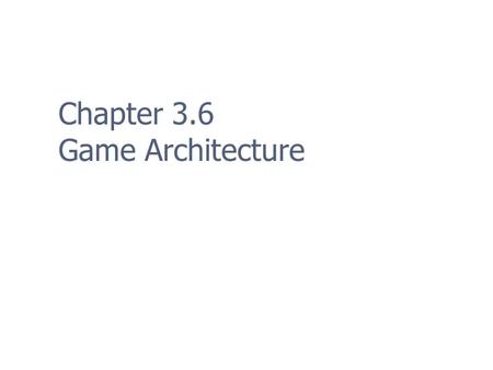 Chapter 3.6 Game Architecture. 2 Overall Architecture The code for modern games is highly complex (can easily exceed 1M LOC) The larger your program,