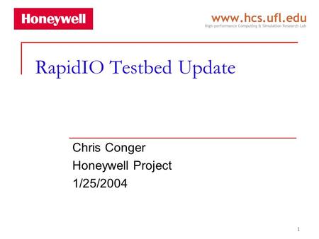 1 RapidIO Testbed Update Chris Conger Honeywell Project 1/25/2004.