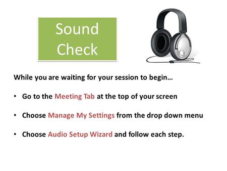 While you are waiting for your session to begin… Go to the Meeting Tab at the top of your screen Choose Manage My Settings from the drop down menu Choose.