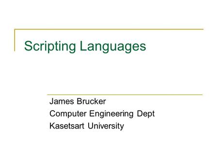 Scripting Languages James Brucker Computer Engineering Dept Kasetsart University.