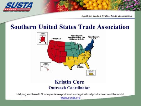 Helping southern U.S. companies export food and agricultural products around the world. www.susta.org Southern United States Trade Association Kristin.