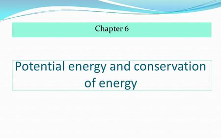 Potential energy and conservation of energy Chapter 6.