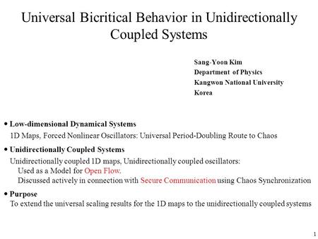 1 Universal Bicritical Behavior in Unidirectionally Coupled Systems Sang-Yoon Kim Department of Physics Kangwon National University Korea  Low-dimensional.