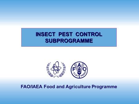 FAO/IAEA Food and Agriculture Programme INSECT PEST CONTROL SUBPROGRAMME.