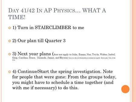 D AY 41/42 I N AP P HYSICS … WHAT A TIME! 1) Turn in STAIRCLIMBER to me 2) Our plan till Quarter 3 3) Next year plans ( does not apply to Julia, Emma,