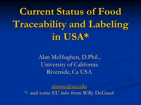 Current Status of Food Traceability and Labeling in USA* Alan McHughen, D.Phil., University of California Riverside, Ca USA *- and some.