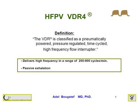 1 HFPV VDR4 ® Definition: “The VDR ® is classified as a pneumatically powered, pressure regulated, time cycled, high frequency flow interrupter.” - Delivers.