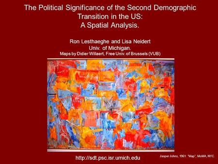 The Political Significance of the Second Demographic Transition in the US: A Spatial Analysis. Ron Lesthaeghe and Lisa Neidert Univ. of Michigan. Maps.