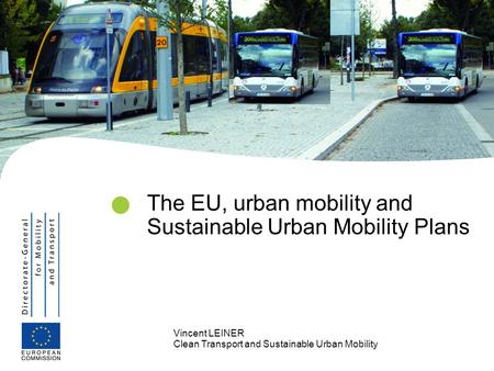 Vincent LEINER Clean Transport and Sustainable Urban Mobility The EU, urban mobility and Sustainable Urban Mobility Plans.