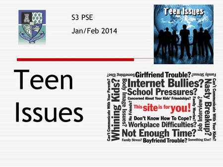 Teen Issues S3 PSE Jan/Feb 2014. You should create an information guide on issues which affect teenagers in your local area. Posters should be produced.