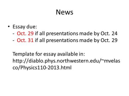 News Essay due: - Oct. 29 if all presentations made by Oct. 24 - Oct. 31 if all presentations made by Oct. 29 Template for essay available in: