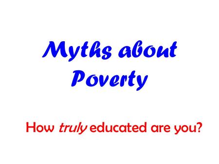 Myths about Poverty How truly educated are you?. “Poverty is the failure of the individual. “ Massive increases in unemployment in Canada in recent years.