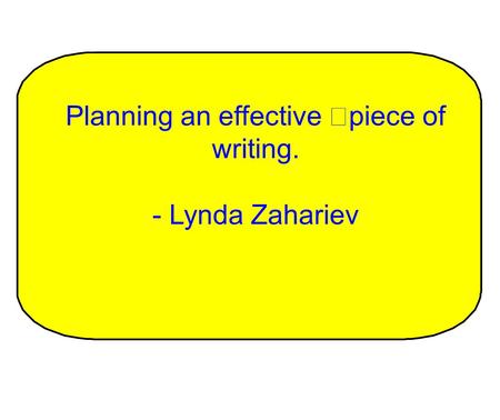 Planning an effective piece of writing. - Lynda Zahariev.