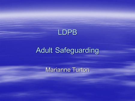 LDPB Adult Safeguarding Marianne Turton. Highlights  Dorset Safeguarding Adults Board (DSAB)  Single Point of Contact for alerts  Independent Safeguarding.