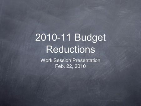 2010-11 Budget Reductions Work Session Presentation Feb. 22, 2010.