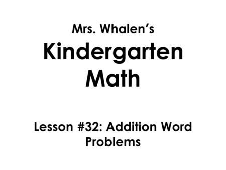 Mrs. Whalen’s Kindergarten Math Lesson #32: Addition Word Problems.