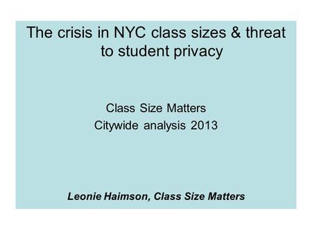 The crisis in NYC class sizes & threat to student privacy Class Size Matters Citywide analysis 2013 Leonie Haimson, Class Size Matters.