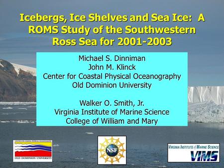 Icebergs, Ice Shelves and Sea Ice: A ROMS Study of the Southwestern Ross Sea for 2001-2003 Michael S. Dinniman John M. Klinck Center for Coastal Physical.