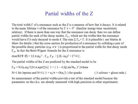 Partial widths of the Z The total width  of a resonance such as the Z is a measure of how fast it decays. It is related to the mean lifetime  of the.