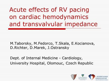 Acute effects of RV pacing on cardiac hemodynamics and transvalvular impedance M.Taborsky, M.Fedorco, T.Skala, E.Kocianova, D.Richter, D.Marek, J.Ostransky.