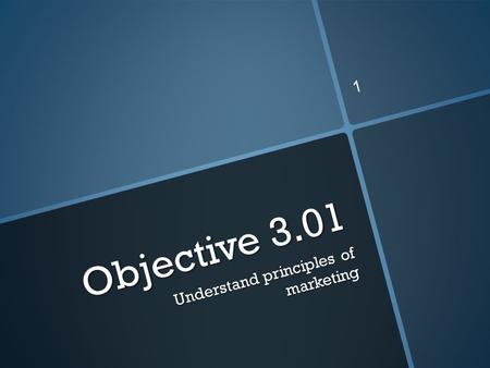 Objective 3.01 Understand principles of marketing 1.