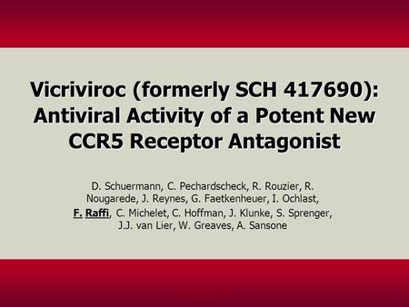 PO 2726; IAS; 20051 Vicriviroc (formerly SCH 417690): Antiviral Activity of a Potent New CCR5 Receptor Antagonist D. Schuermann, C. Pechardscheck, R. Rouzier,