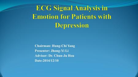 Chairman: Hung-Chi Yang Presenter: Jhong-Yi Li Advisor: Dr. Chun-Ju Hou Date:2014/12/10.